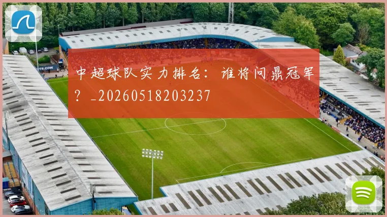 中超球队实力排名：谁将问鼎冠军？_20260518203237
