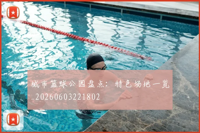 城市篮球公园盘点：特色场地一览_20260603221802