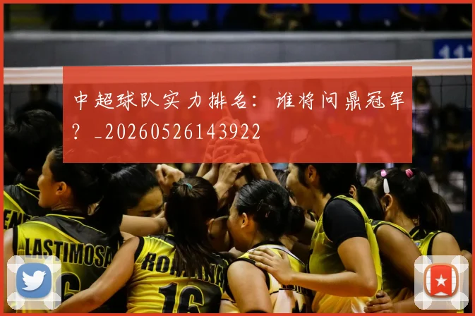 中超球队实力排名:谁将问鼎冠军?_20260526143922