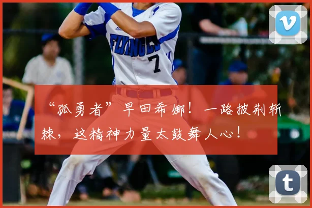 “孤勇者”早田希娜!一路披荆斩棘,这精神力量太鼓舞人心!
